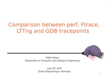 Comparison between perf, Ftrace,  LTTng and GDB tracepoints  Rafik Fahem  Department of Computer