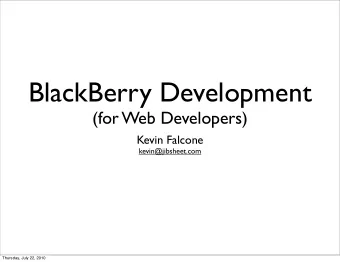 BlackBerry Development  (for Web Developers)  Kevin Falcone  kevin@jibsheet.com  Thursday, July 22,