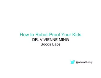How to Robot-Proof Your Kids  DR. VIVIENNE MING  Socos Labs  @neuraltheory  Human capital is a