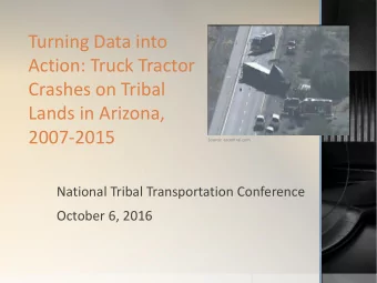 Turning Data into  Action: Truck Tractor  Crashes on Tribal  Lands in Arizona,  2007-2015  Source: