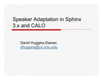 Speaker Adaptation in Sphinx  3.x and CALO  David Huggins-Daines  dhuggins@cs.cmu.edu  Overview