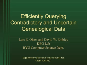 Efficiently Querying  Contradictory and Uncertain  Genealogical Data  Lars E. Olson and David W.