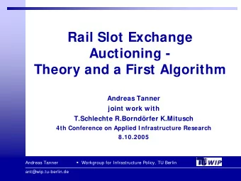 Rail Slot Exchange  Auctioning -  Theory and a First Algorithm  Andreas Tanner  joint work with