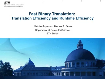 Fast Binary Translation:  Translation Efficiency and Runtime Efficiency  Mathias Payer and Thomas