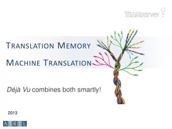 T RANSLATION M EMORY M ACHINE T RANSLATION Dj Vu combines both smartly!  2013 C ONTENT