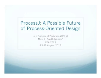 ProcessJ: A Possible Future  of Process-Oriented Design  Jan Bkgaard Pedersen (UNLV)  Marc L.