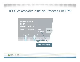 ISO Stakeholder Initiative Process For TPS  POLICY AND  PLAN  DEVELOPMENT  Paper         Proposal