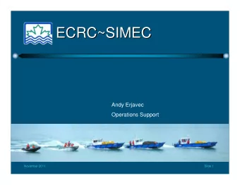 ECRC~SIMEC  ECRC~SIMEC  Andy Erjavec  Operations Support  November 2011  Slide 1  Presentation