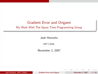 Gradient Error and Origami  My Work With The Space Time Programming Group  Josh Horowitz  MIT CSAIL