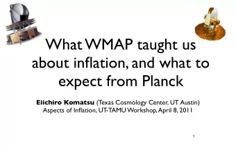 What WMAP taught us  about inflation, and what to  expect from Planck Eiichiro Komatsu (Texas