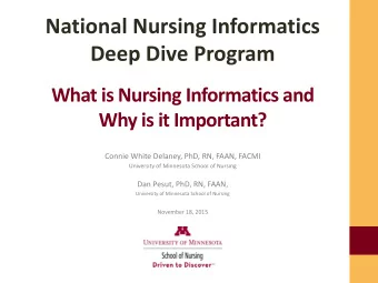 Deep Dive Program  What is Nursing Informatics and Why is it Important?  Connie White Delaney, PhD,