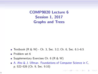 COMP9020 Lecture 6  Session 1, 2017  Graphs and Trees  Textbook (R &amp; W) - Ch. 3, Sec. 3.2; Ch.