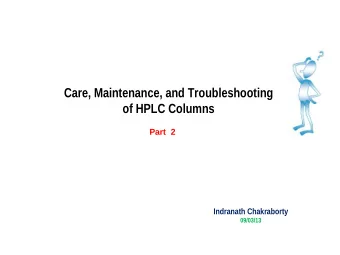 Care, Maintenance, and Troubleshooting  of HPLC Columns  Part  2  Indranath Chakraborty  09/03/13