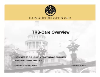 TRS-Care Overview  PRESENTED TO THE HOUSE APPROPRIATIONS COMMITTEE  SUBCOMMITTEE ON ARTICLE III