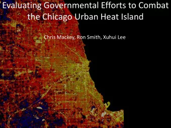 Evaluating Governmental Efforts to Combat  the Chicago Urban Heat Island  Chris Mackey, Ron Smith,