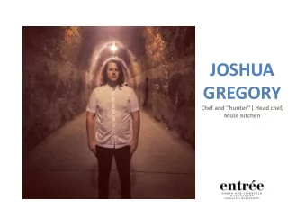 JOSHUA  GREGORY  Chef and hunter| Head chef,  Muse Kitchen  JOSHUA GREGORY Chef and