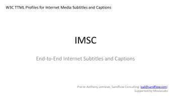 IMSC  End-to-End Internet Subtitles and Captions  Pierre-Anthony Lemieux, Sandflow Consulting
