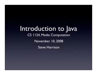 Introduction to Java  CS 1124, Media Computation  November 10, 2008  Steve Harrison  DrJava?