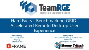 Hard Facts - Benchmarking GRID-  Accelerated Remote Desktop User  Experience  Ruben Spruijt  Benny