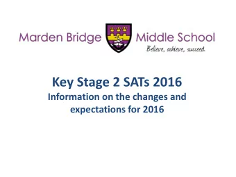 Key Stage 2 SATs 2016  Information on the changes and  expectations for 2016 Key Stage 2 SATs