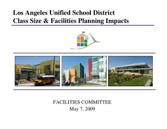 Los Angeles Unified School District  Class Size &amp; Facilities Planning Impacts  g  p  FACILITIES