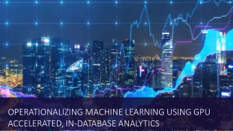 OPERATIONALIZING MACHINE LEARNING USING GPU  1  ACCELERATED, IN-DATABASE ANALYTICS  Why GPUs?