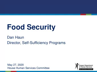 Food Security  Dan Haun  Director, Self-Sufficiency Programs  May 27, 2020  House Human Services