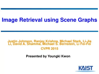 Image Retrieval using Scene Graphs  Justin Johnson, Ranjay Krishna, Michael Stark, Li-Jia  Li,