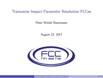 Transverse Impact Parameter Resolution FCCee  Peter Winkel Rasmussen  August 22, 2017  Transverse
