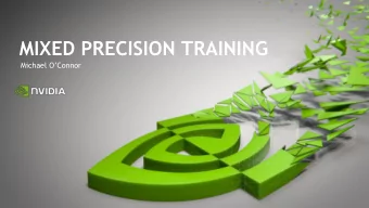 MIXED PRECISION TRAINING  Michael OConnor  MIXED PRECISION  What is the benefit? Using mixed