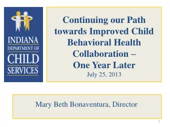 Behavioral Health Collaboration  One Year Later  July 25, 2013  Mary Beth Bonaventura, Director