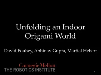 Unfolding an Indoor  Origami World  David Fouhey, Abhinav Gupta, Martial Hebert  1  2  3  Local