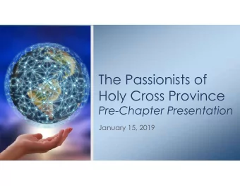 The Passionists of  Holy Cross Province  Pre-Chapter Presentation  January 15, 2019  1  2  Overview