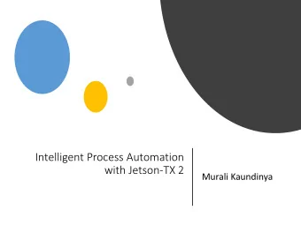 Intelligent Process Automation  with Jetson-TX 2  Murali Kaundinya  Imagine if we could   engage