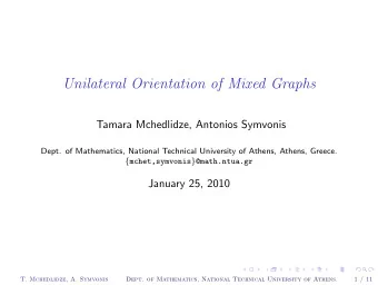 Unilateral Orientation of Mixed Graphs  Tamara Mchedlidze, Antonios Symvonis  Dept. of Mathematics,
