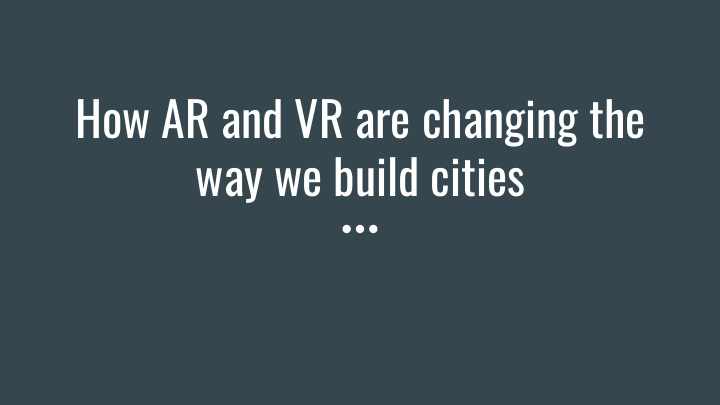 how ar and vr are changing the way we build cities format