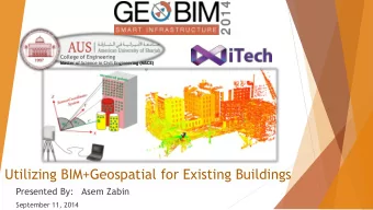 Utilizing BIM+Geospatial for Existing Buildings  Presented By:   Asem Zabin  September 11, 2014