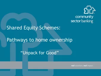 Shared Equity Schemes:  Pathways to home ownership  Unpack for Good  Unpack for Good  shared