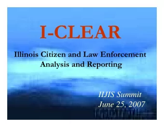 I-CLEAR  Illinois Citizen and Law Enforcement  Analysis and Reporting  IIJIS Summit  June 25, 2007