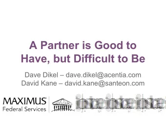 A Partner is Good to  Have, but Difficult to Be  Dave Dikel  dave.dikel@acentia.com  David Kane