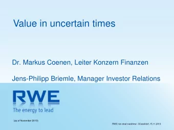 Value in uncertain times  Dr. Markus Coenen, Leiter Konzern Finanzen  Jens-Philipp Briemle, Manager