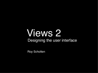 Views 2  Designing the user interface  Roy Scholten  hi  Views  .  Views 2  Views 2  have you heard