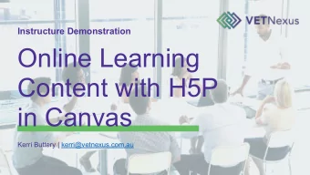 Online Learning  Content with H5P  in Canvas  Kerri Buttery | kerri@vetnexus.com.au  Agenda  What