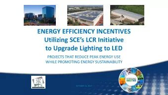 ENERGY EFFICIENCY INCENTIVES Utilizing SCEs LCR Initiative to Upgrade Lighting to LED  PROJECTS