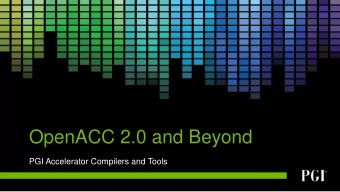 OpenACC 2.0 and Beyond  PGI Accelerator Compilers and Tools  One Slide Intro to OpenACC Directives