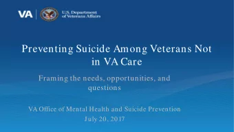 Preventing Suicide Among Veterans Not  in VA Care  Framing the needs, opportunities, and  questions