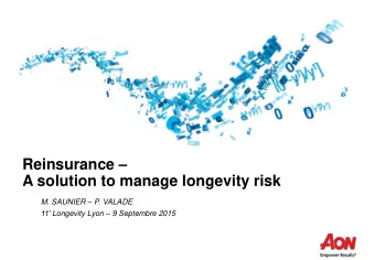 Reinsurance   A solution to manage longevity risk M. SAUNIER  P. VALADE 11 Longevity Lyon
