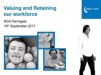 Valuing and Retaining  our workforce  NCA Harrogate 19 th September 2017  Who we are, what we do