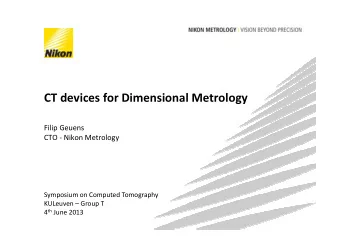 CT devices for Dimensional Metrology  Filip Geuens  CTO - Nikon Metrology  Symposium on Computed