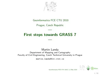 First steps towards GRASS 7    Martin Landa  Department of Mapping and Cartography  Faculty
